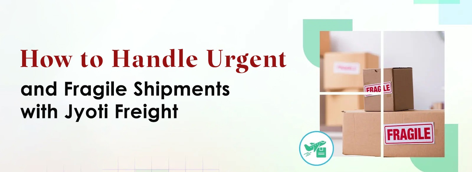How to Handle Urgent and Fragile Shipments with Jyoti Freight.jpg